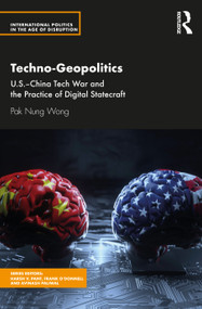 Techno-Geopolitics (US-China Tech War and the Practice of Digital Statecraft) by Pak Nung Wong, 9780367497149