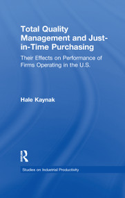 Total Quality Management and Just-in-Time Purchasing (Their Effects on Performance of Firms Operating in the U.S.) - 9781138985759 by Hale Kaynak, 9781138985759