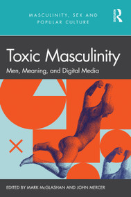 Toxic Masculinity (Men, Meaning, and Digital Media) by John Mercer, Mark McGlashan, 9781032027067