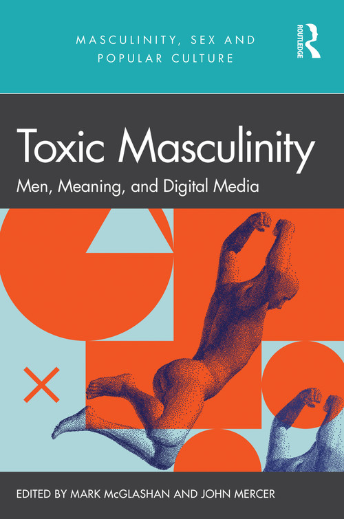 Toxic Masculinity (Men, Meaning, and Digital Media) by John Mercer, Mark McGlashan, 9781032027067