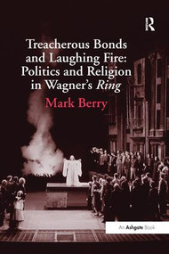 Treacherous Bonds and Laughing Fire: Politics and Religion in Wagner's Ring - 9781138248601 by Mark Berry, 9781138248601