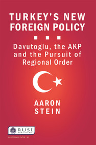 Turkey's New Foreign Policy (Davutoglu, the AKP and the Pursuit of Regional Order) - 9781138907232 by Aaron Stein, 9781138907232