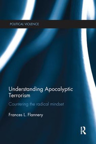 Understanding Apocalyptic Terrorism (Countering the Radical Mindset) by Frances L. Flannery, 9781138282490