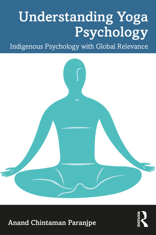 Understanding Yoga Psychology (Indigenous Psychology with Global Relevance) by Anand C. Paranjpe, 9781032441467