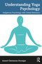 Understanding Yoga Psychology (Indigenous Psychology with Global Relevance) by Anand C. Paranjpe, 9781032441467