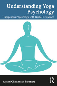 Understanding Yoga Psychology (Indigenous Psychology with Global Relevance) by Anand C. Paranjpe, 9781032441467