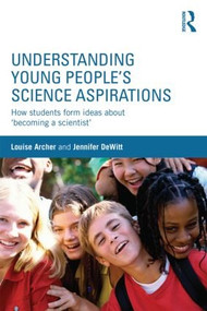 Understanding Young People's Science Aspirations (How students form ideas about ‘becoming a scientist') by Louise Archer, Jennifer DeWitt, 9781138793583