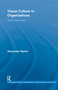 Visual Culture in Organizations (Theory and Cases) by Alexander Styhre, 9780415653145