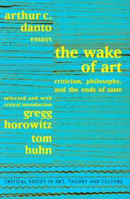 Wake of Art (Criticism, Philosophy, and the Ends of Taste) - 9789057013010 by Arthur C. Danto, Gregg Horowitz, Tom Huhn, Saul Ostrow, 9789057013010