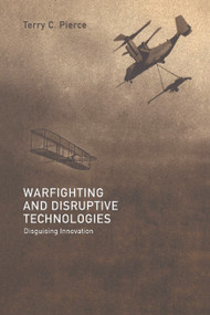 Warfighting and Disruptive Technologies (Disguising Innovation) - 9780415701891 by Terry Pierce, 9780415701891