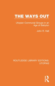 The Ways Out (Utopian Communal Groups in an Age of Babylon) - 9780367362683 by John R. Hall, 9780367362683