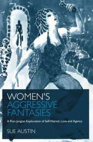 Women's Aggressive Fantasies (A Post-Jungian Exploration of Self-Hatred, Love and Agency) - 9781583919101 by Sue Austin, 9781583919101