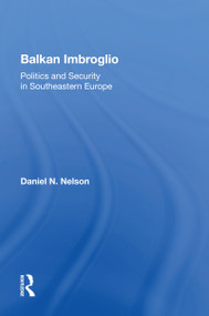 Balkan Imbroglio (Politics And Security In Southeastern Europe) by Daniel N Nelson, 9780367164690