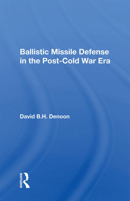 Ballistic Missile Defense In The Post-cold War Era by David B H Denoon, 9780367166892