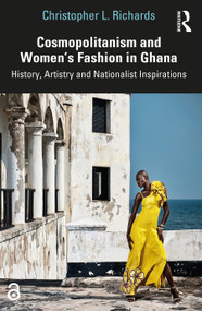 Cosmopolitanism and Women's Fashion in Ghana (History, Artistry and Nationalist Inspirations) - 9780367708801 by Christopher L. Richards, 9780367708801