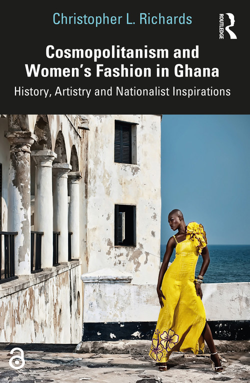 Cosmopolitanism and Women's Fashion in Ghana (History, Artistry and Nationalist Inspirations) - 9780367708801 by Christopher L. Richards, 9780367708801
