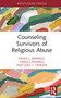 Counseling Survivors of Religious Abuse by Paula J. Swindle, Craig Cashwell, Jodi L. Tangen, 9780367465445