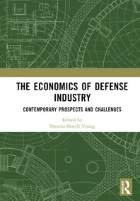 The Economics of Defense Industry (Contemporary Prospects and Challenges) by Thomas-Durell Young, 9781032510651