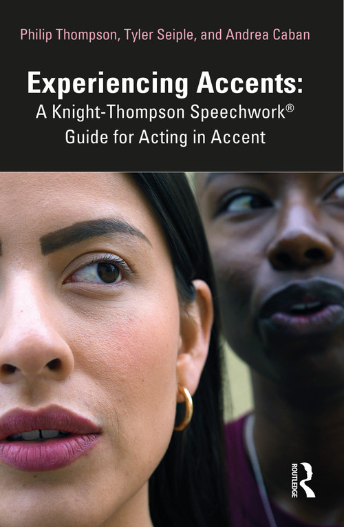 Experiencing Accents: A Knight-Thompson Speechwork® Guide for Acting in Accent by Philip Thompson, Tyler Seiple, Andrea Caban, 9781032324142