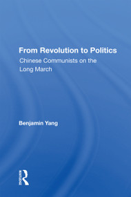 From Revolution To Politics (Chinese Communists On The Long March) by Benjamin Yang, 9780367162696