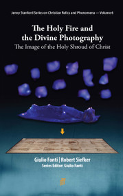 The Holy Fire and the Divine Photography (The Image of the Holy Shroud of Christ) by Giulio Fanti, Robert Siefker, 9789814968911