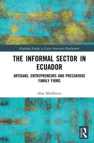 The Informal Sector in Ecuador (Artisans, Entrepreneurs and Precarious Family Firms) - 9781032570723 by Alan Middleton, 9781032570723