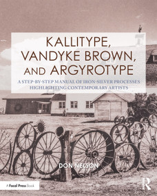 Kallitype, Vandyke Brown, and Argyrotype (A Step-by-Step Manual of Iron-Silver Processes Highlighting Contemporary Artists) - 9781032318714 by Donald Nelson, 9781032318714