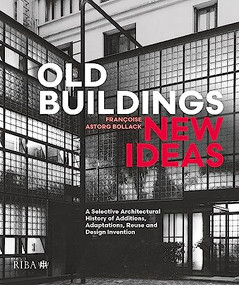 Old Buildings, New Ideas (A Selective Architectural History of Additions, Adaptations, Reuse and Design Invention) by Françoise Astorg Bollack, 9781914124693