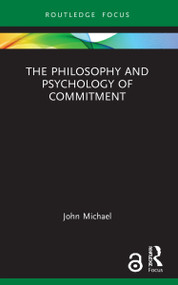 The Philosophy and Psychology of Commitment by John Michael, 9781032128290