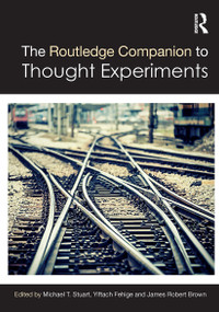 The Routledge Companion to Thought Experiments by Michael T Stuart, Yiftach Fehige, James Robert Brown, 9781032569710