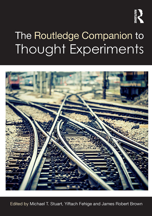 The Routledge Companion to Thought Experiments by Michael T Stuart, Yiftach Fehige, James Robert Brown, 9781032569710