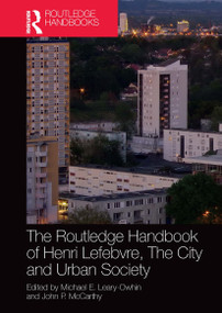 The Routledge Handbook of Henri Lefebvre, The City and Urban Society by Michael E. Leary-Owhin, John P. McCarthy, 9781032569949