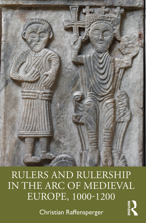 Rulers and Rulership in the Arc of Medieval Europe, 1000-1200 by Christian Raffensperger, 9781032482897