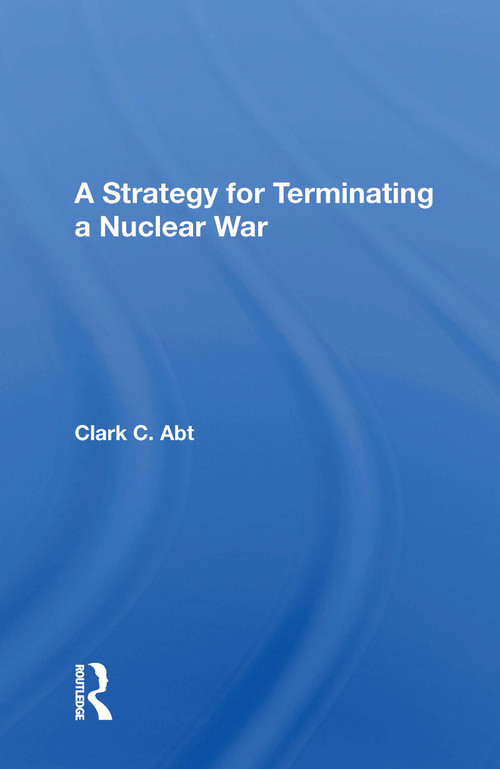 A Strategy For Terminating A Nuclear War by Clark C Abt, 9780367158347