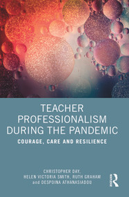 Teacher Professionalism During the Pandemic (Courage, Care and Resilience) by Christopher Day, Helen Victoria Smith, Ruth Graham, Despoina Athanasiadou, 9781032489674