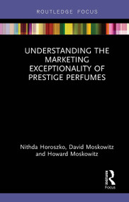 Understanding the Marketing Exceptionality of Prestige Perfumes - 9781032570167 by Nithda Horoszko, David Moskowitz, Howard Moskowitz, 9781032570167