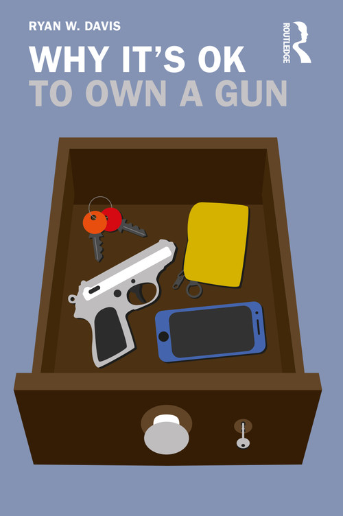 Why It's OK to Own a Gun by Ryan W. Davis, 9780367141073