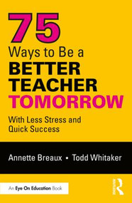 75 Ways to Be a Better Teacher Tomorrow (With Less Stress and Quick Success) - 9781138363380 by Annette Breaux, Todd Whitaker, 9781138363380