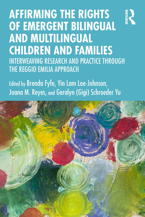 Affirming the Rights of Emergent Bilingual and Multilingual Children and Families by Brenda Fyfe, Yin Lam Lee-Johnson, Juana Reyes, Geralyn (Gigi) Schroeder Yu, 9781032267340