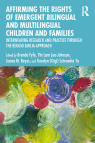 Affirming the Rights of Emergent Bilingual and Multilingual Children and Families by Brenda Fyfe, Yin Lam Lee-Johnson, Juana Reyes, Geralyn (Gigi) Schroeder Yu, 9781032267340
