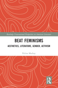 Beat Feminisms (Aesthetics, Literature, Gender, Activism) by Polina Mackay, 9781032160474