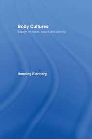 Body Cultures (Essays on Sport, Space & Identity by Henning Eichberg) by John Bale, Chris Philo, 9781138867123