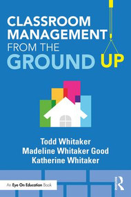 Classroom Management From the Ground Up - 9781138552319 by Todd Whitaker, Madeline Whitaker Good, Katherine Whitaker, 9781138552319