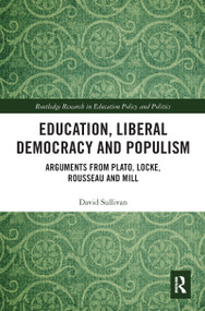 Education, Liberal Democracy and Populism (Arguments from Plato, Locke, Rousseau and Mill) - 9781032088648 by David Sullivan, 9781032088648