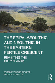The Epipalaeolithic and Neolithic in the Eastern Fertile Crescent (Revisiting the Hilly Flanks) - 9781032371405 by Tobias Richter, Hojjat Darabi, 9781032371405