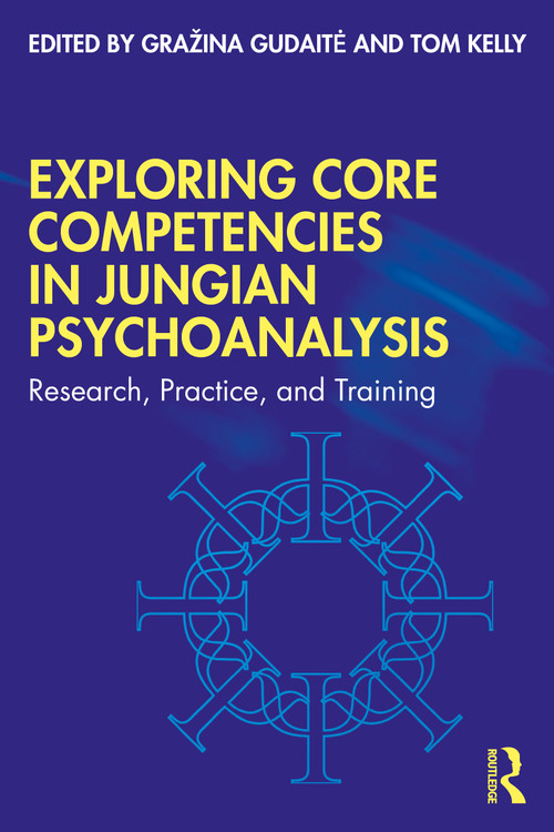 Exploring Core Competencies in Jungian Psychoanalysis (Research, Practice, and Training) by Gražina Gudaitė, Tom Kelly, 9781032114378