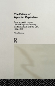 The Failure of Agrarian Capitalism (Agrarian Politics in the UK, Germany, the Netherlands and the USA, 1846-1919) by Niek Koning, 9781138969483