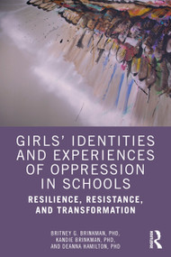 Girls' Identities and Experiences of Oppression in Schools (Resilience, Resistance, and Transformation) by Britney G. Brinkman, Kandie Brinkman, Deanna Hamilton, 9780367629441