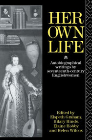 Her Own Life (Autobiographical Writings by Seventeenth-Century Englishwomen) - 9780415017008 by Helen Wilcox, Elaine Hobby, Hilary Hind, Elspeth Graham, 9780415017008