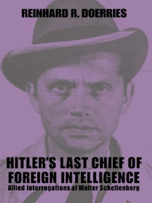 Hitler's Last Chief of Foreign Intelligence (Allied Interrogations of Walter Schellenberg) - 9780415449328 by Reinhard R. Doerries, 9780415449328